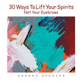 Thirty Ways to Lift Your Spirits, Not Your Eyebrows - Paperback
