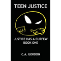 Teen Justice: Justice Has a Curfew--Book One - Paperback
