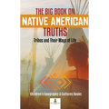 The Big Book on Native American Truths: Tribes and Their Ways of Life Children's Geography & Cultures Books