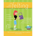 Not Your Mama's Felting: The Cool and Creative Way to Get It Together - Paperback