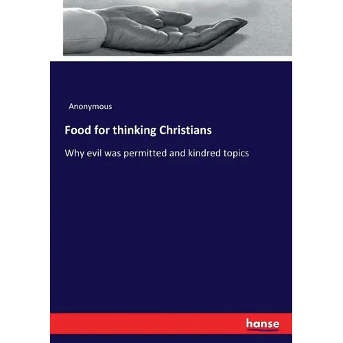 Food for thinking Christians: Why evil was permitted and kindred topics - Paperback