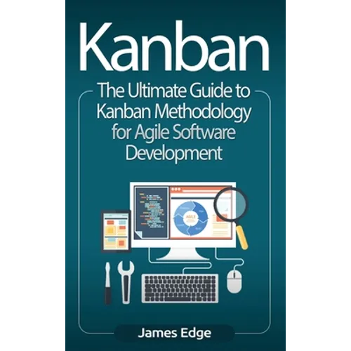 Kanban: The Ultimate Guide to Kanban Methodology for Agile Software Development - Hardcover