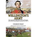 Wellington's Army: the Commanders, Organisation, Tactics and Equipage of the British Army During the Peninsular War, 1809-14