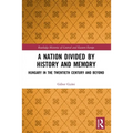 A Nation Divided by History and Memory: Hungary in the Twentieth Century and Beyond - Paperback