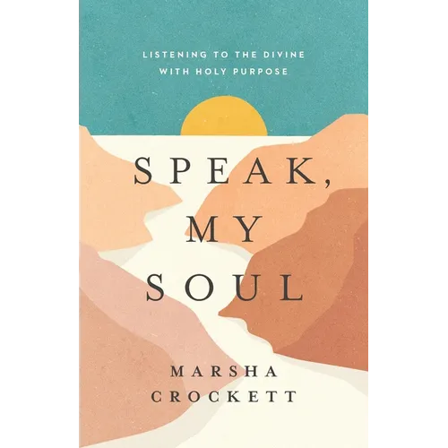 Speak, My Soul: Listening to the Divine with Holy Purpose - Paperback