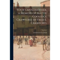 Your Grandmother, a Memoir of Mattie Coolidge Crawford, by Fred E. Crawford.
