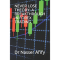 Never Lose Theory: A Breakthrough in Forex Trading - Paperback