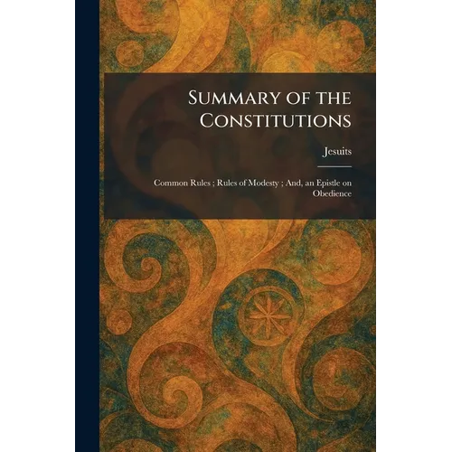 Summary of the Constitutions: Common Rules; Rules of Modesty; And, an Epistle on Obedience