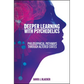 Deeper Learning with Psychedelics: Philosophical Pathways through Altered States - Hardcover