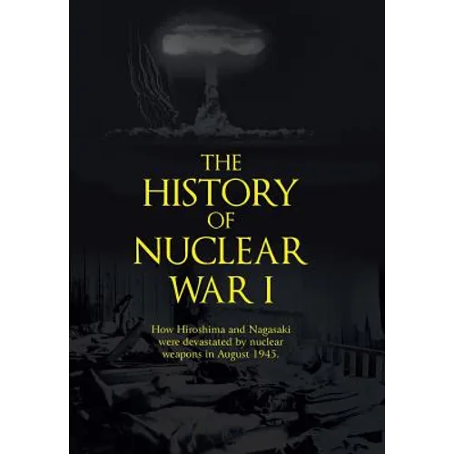 The History of Nuclear War I: How Hiroshima and Nagasaki Were Devastated by Nuclear Weapons in August 1945.
