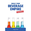 Build Your Beverage Empire: Beverage Development, Sales and Distribution - Paperback