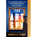 The Art Spy: The Extraordinary Untold Tale of WWII Resistance Hero Rose Valland