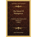The Island Of Madagascar: A Sketch, Descriptive And Historical (1883)