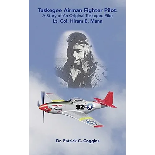 Tuskegee Airman Fighter Pilot: A Story of an Original Tuskegee Pilot Lt. Col. Hiram E. Mann