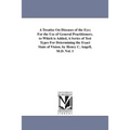 A Treatise On Diseases of the Eye; For the Use of General Practitioners. to Which is Added, A Series of Test Types For Determining the Exact State of