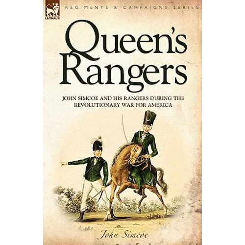 Queen's Rangers: John Simcoe and His Rangers During the Revolutionary War for America