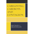 Caregiving, Carebots, and Contagion - Paperback