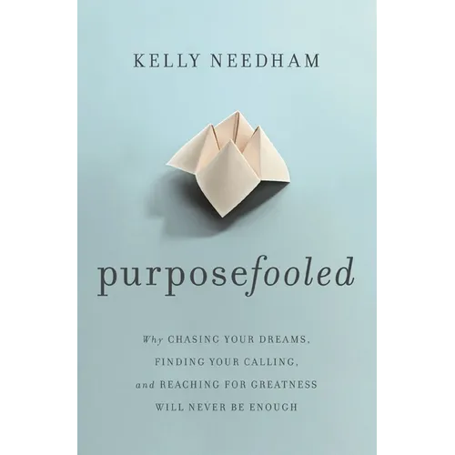 Purposefooled: Why Chasing Your Dreams, Finding Your Calling, and Reaching for Greatness Will Never Be Enough - Paperback