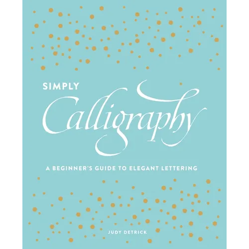 Simply Calligraphy: A Beginner's Guide to Elegant Lettering - Paperback