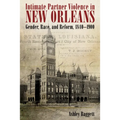 Intimate Partner Violence in New Orleans: Gender, Race, and Reform, 1840-1900
