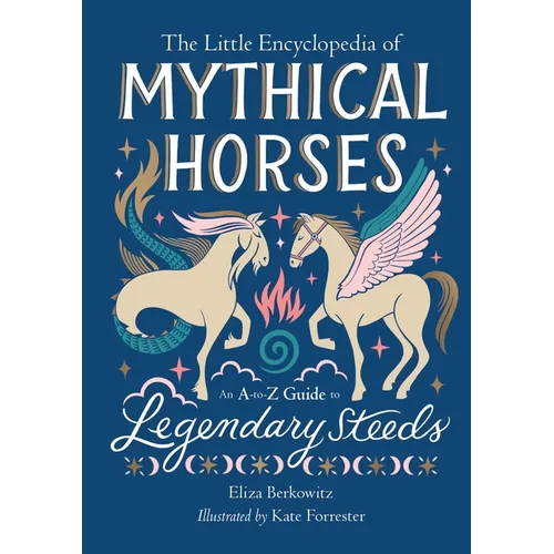 The Little Encyclopedia of Mythical Horses: An A-To-Z Guide to Legendary Steeds - Hardcover