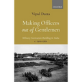 Making Officers Out of Gentlemen: Military Institution-Building in India, C. 1900-1960