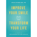 Improve Your Smile Transform Your Life: A Guide to Orthodontics for Adults - Paperback