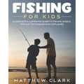 Fishing for Kids: A Complete Illustrated Guide to Fishing. Basics, Tips, Techniques, Easy explained. - Paperback