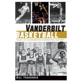 Vanderbilt Basketball: Tales of Commodore Hardwood History