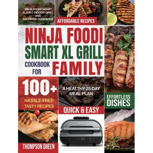 Ninja Foodi Smart XL Grill Cookbook for Family: Ninja Foodi Smart XL 6-in-1 Indoor Grill and Air Fryer Cookbook100+ Hassle-free Tasty Recipes A Health - Hardcover