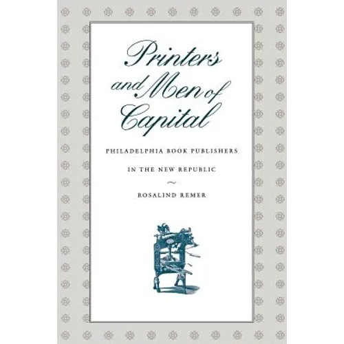 Printers and Men of Capital: Philadelphia Book Publishers in the New Republic