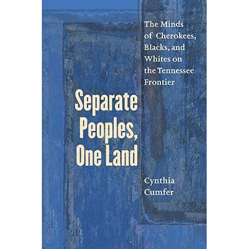 Separate Peoples, One Land: The Minds of Cherokees, Blacks, and Whites on the Tennessee Frontier