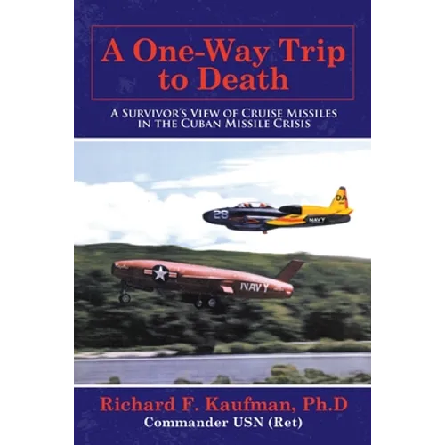 A One-Way Trip to Death: A Survivor's View of Cruise Missiles in the Cuban Missile Crisis - Paperback