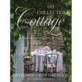 The Collected Cottage: Gardening, Gatherings, and Collecting at Chestnut Cottage - Hardcover