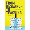 From Research to Teaching: A Guide to Beginning Your Classroom Career - Paperback