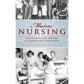 Maine Nursing: Interviews and History on Caring and Competence