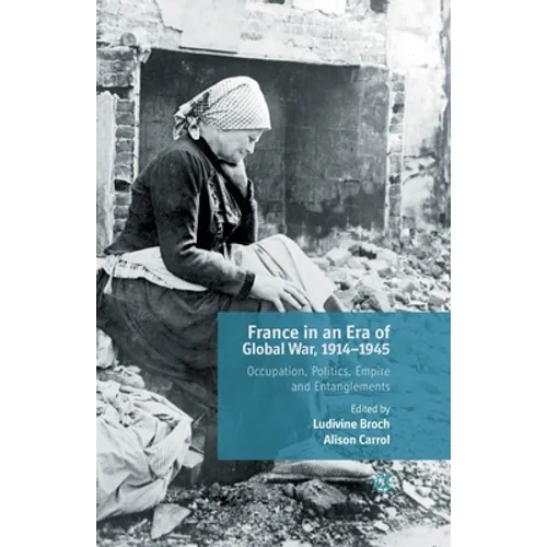 France in an Era of Global War, 1914-1945: Occupation, Politics, Empire and Entanglements
