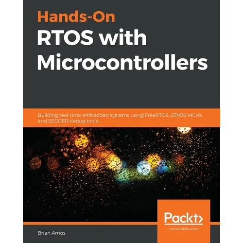 Hands-On RTOS with Microcontrollers: Building real-time embedded systems using FreeRTOS, STM32 MCUs, and SEGGER debug tools - Paperback
