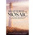 Shattered to Mosaic: All the While Trusting God and walking with Jesus. - Paperback