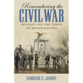 Remembering the Civil War: Reunion and the Limits of Reconciliation