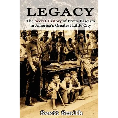 Legacy: The Secret History of Proto-Fascism in America's Greatest Little City