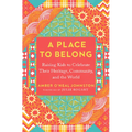 A Place to Belong: Raising Kids to Celebrate Their Heritage, Community, and the World - Paperback