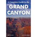 A Complete Guide to the Grand Canyon: A Complete Guide to the Grand Canyon National Park and Surrounding Areas
