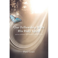 Our Fellowship With His Holy Spirit: Developing Intimacy With God - Paperback