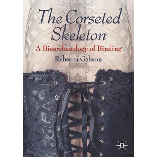 The Corseted Skeleton: A Bioarchaeology of Binding - Paperback