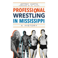 Professional Wrestling in Mississippi: A History - Hardcover