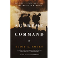 Supreme Command: Soldiers, Statesmen, and Leadership in Wartime