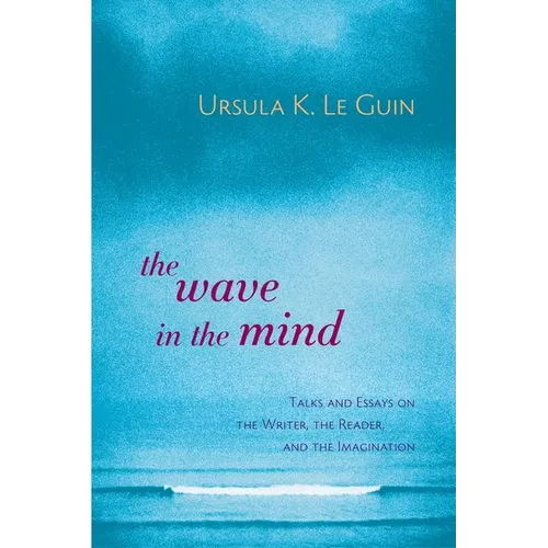 The Wave in the Mind: Talks and Essays on the Writer, the Reader, and the Imagination - Paperback