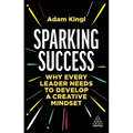 Sparking Success: Why Every Leader Needs to Develop a Creative Mindset - Hardcover