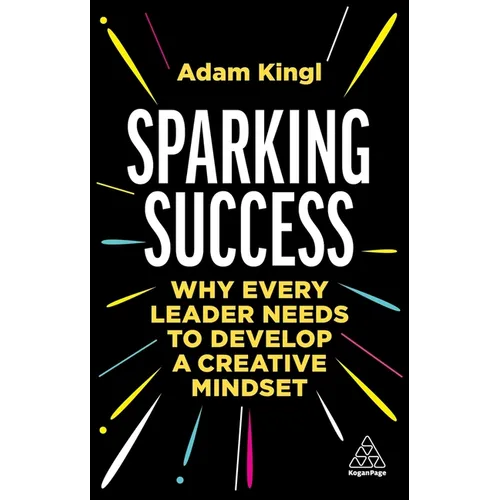 Sparking Success: Why Every Leader Needs to Develop a Creative Mindset - Hardcover